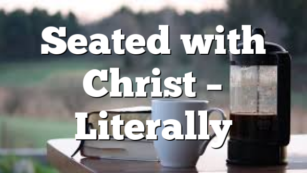 Seated with Christ – Literally