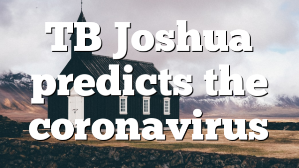 TB Joshua predicts the coronavirus