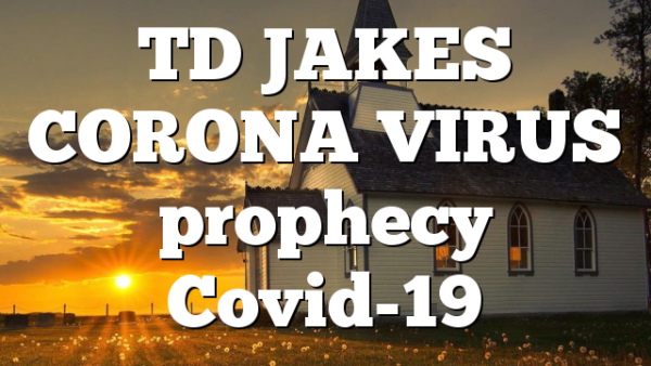 TD JAKES CORONA VIRUS prophecy Covid-19