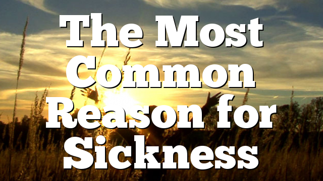 The Most Common Reason for Sickness