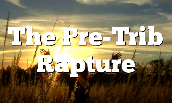 The Pre-Trib Rapture