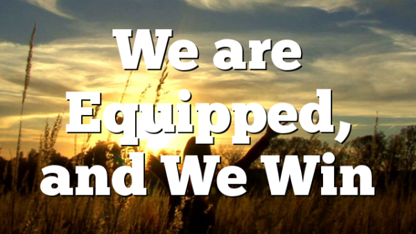 We are Equipped, and We Win