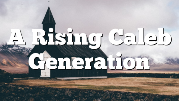 A Rising Caleb Generation