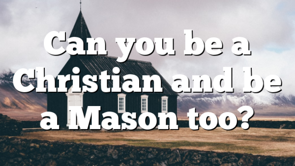 Can you be a Christian and be a Mason too?