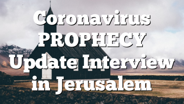 Coronavirus PROPHECY Update Interview in Jerusalem