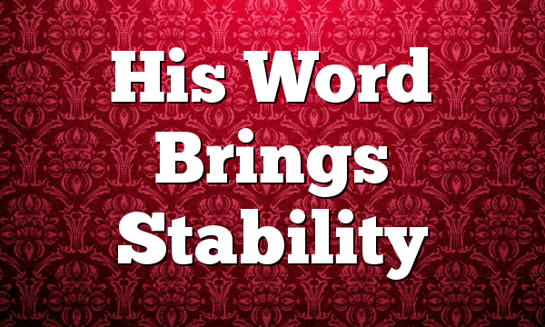 His Word Brings Stability