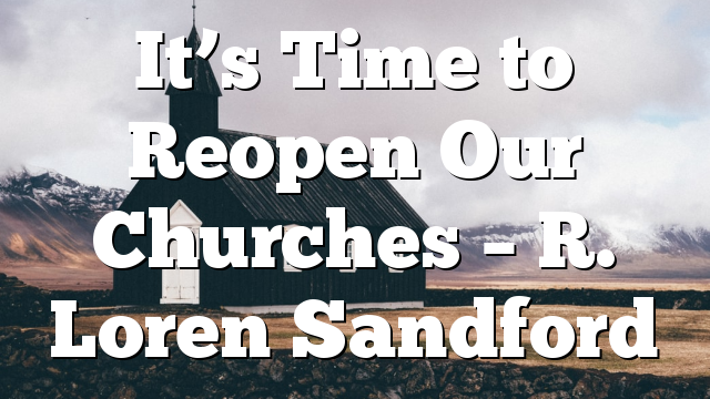 It’s Time to Reopen Our Churches – R. Loren Sandford