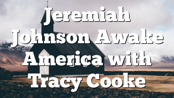 Jeremiah Johnson Awake America with Tracy Cooke