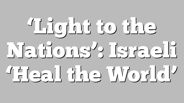 ‘Light to the Nations’: Israeli ‘Heal the World’