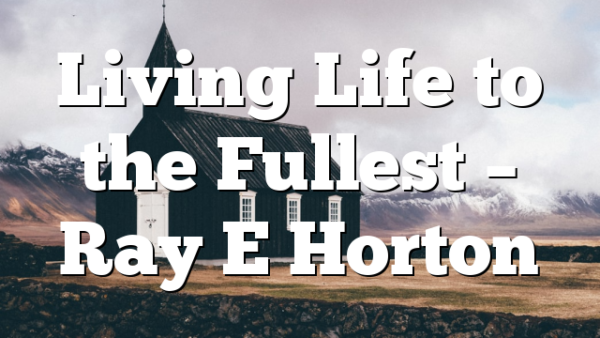 Living Life to the Fullest – Ray E Horton