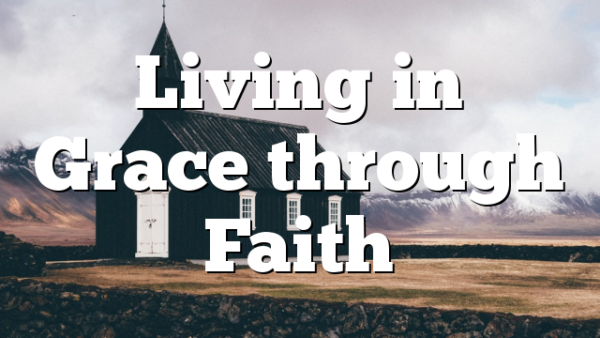 Living in Grace through Faith