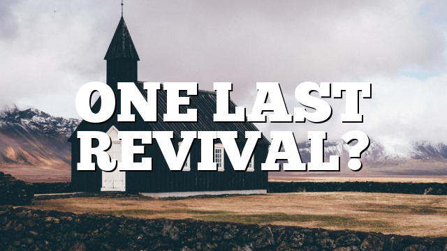ONE LAST REVIVAL?