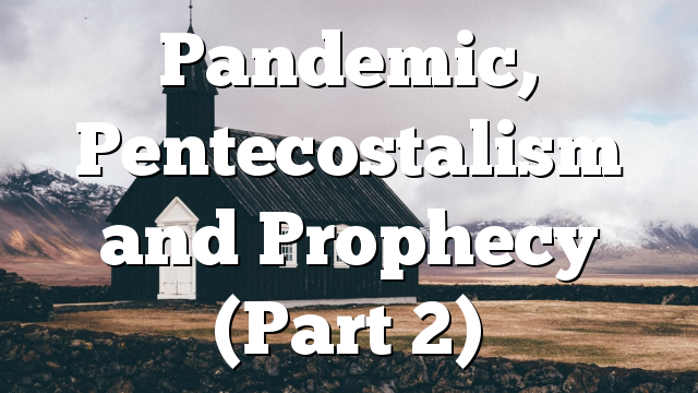 Pandemic, Pentecostalism and Prophecy (Part 2)
