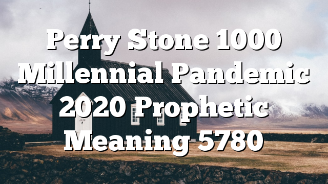 Perry Stone 1000 Millennial Pandemic 2020 Prophetic Meaning 5780