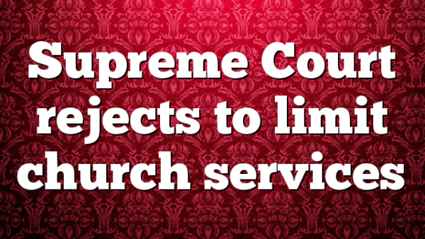 Supreme Court rejects to limit church services
