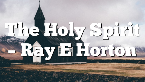 The Holy Spirit – Ray E Horton