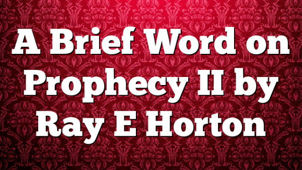 A Brief Word on Prophecy II by Ray E Horton