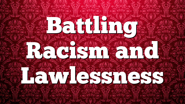 Battling Racism and Lawlessness