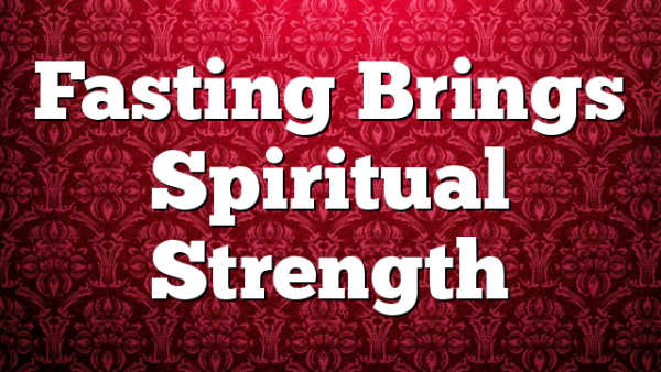 Fasting Brings Spiritual Strength