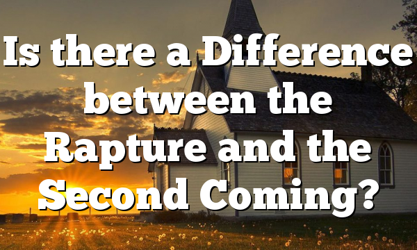 Is there a Difference between the Rapture and the Second Coming?