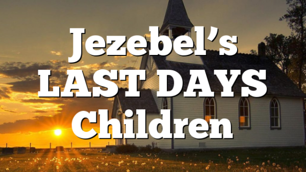 Jezebel’s LAST DAYS Children