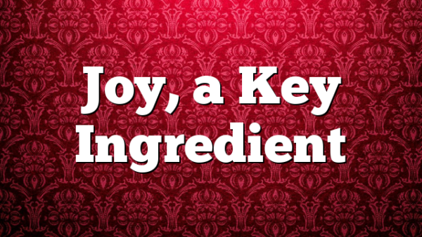 Joy, a Key Ingredient