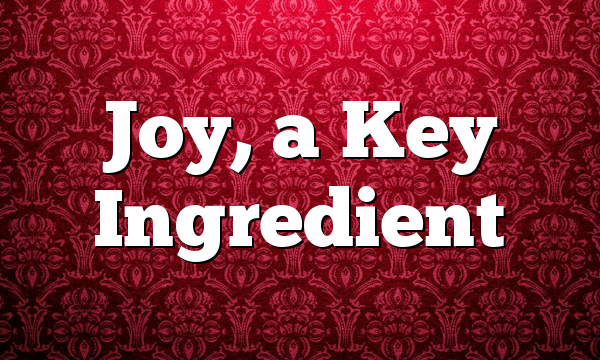 Joy, a Key Ingredient