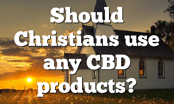 Should Christians use any CBD products?