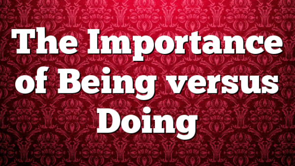 The Importance of Being versus Doing