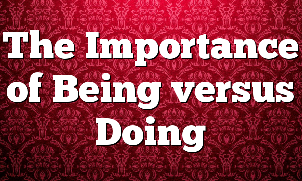 The Importance of Being versus Doing