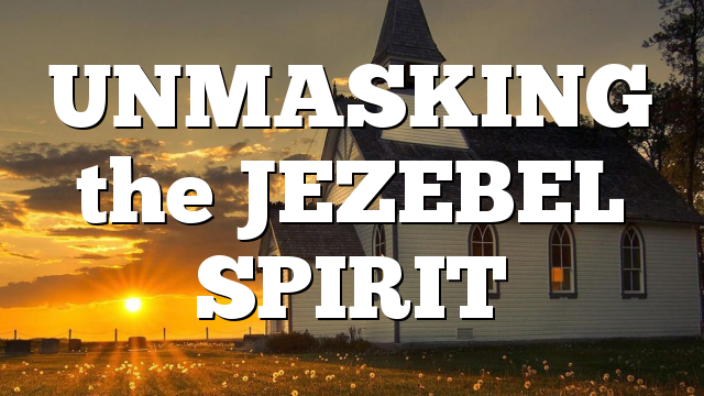UNMASKING the JEZEBEL SPIRIT