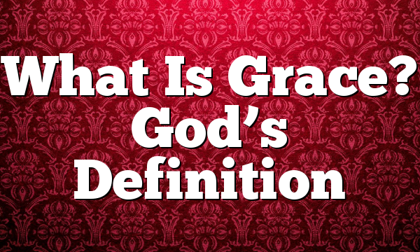 What Is Grace? God’s Definition