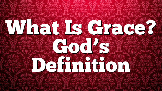 What Is Grace? God’s Definition