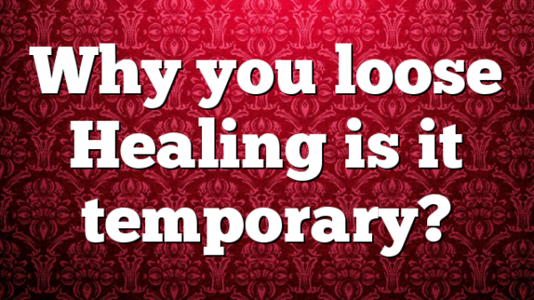 Why you loose Healing is it temporary?
