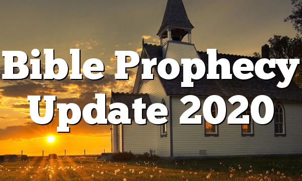 Bible Prophecy Update 2020