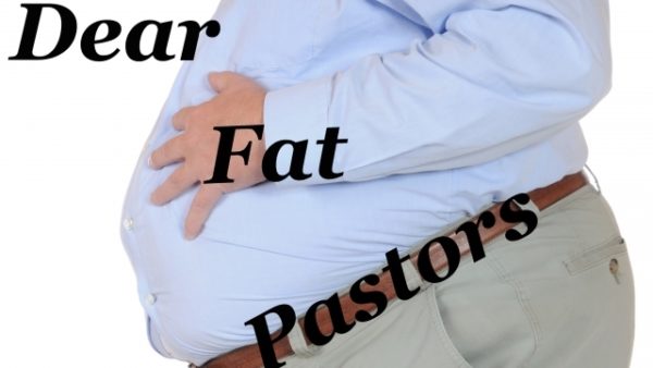 My Dear Fat Pastors…