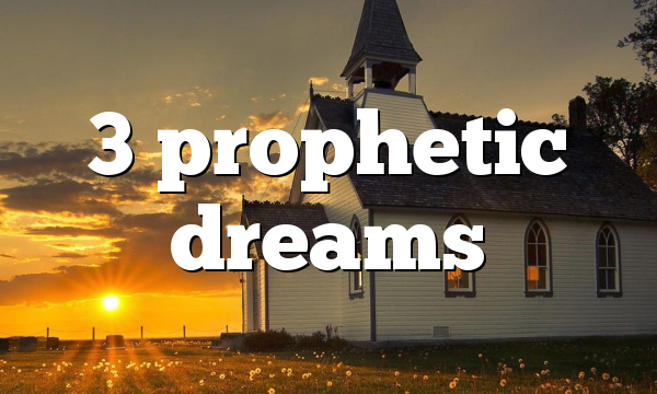 3 prophetic dreams