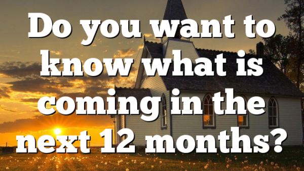 Do you want to know what is coming in the next 12 months?