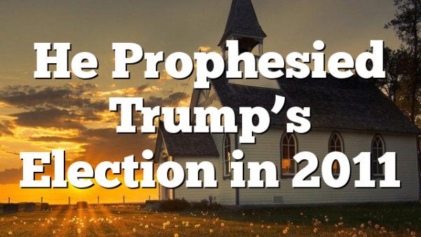 He Prophesied Trump’s Election in 2011