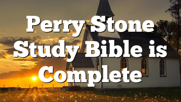 Perry Stone Study Bible is Complete