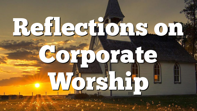 Reflections on Corporate Worship