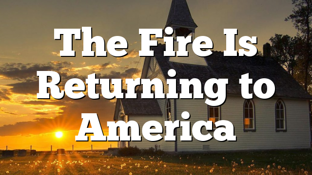 The Fire Is Returning to America