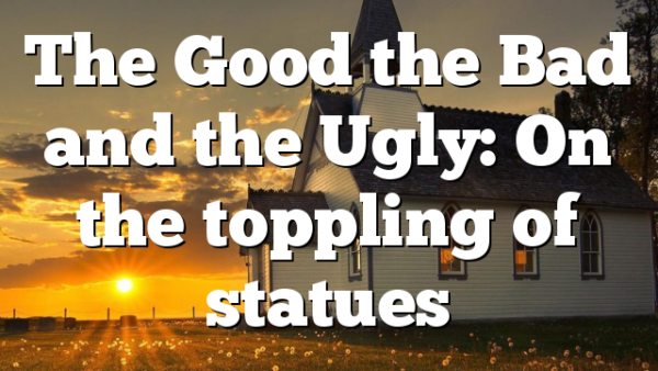 The Good the Bad and the Ugly: On the toppling of statues