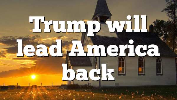 Trump will lead America back