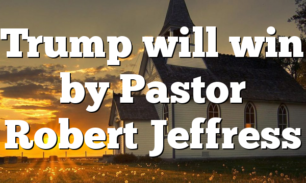 Trump will win by Pastor Robert Jeffress
