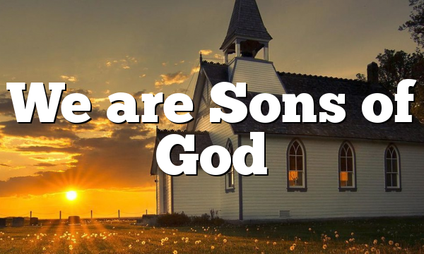 We are Sons of God