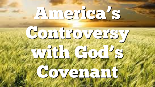 America’s Controversy with God’s Covenant