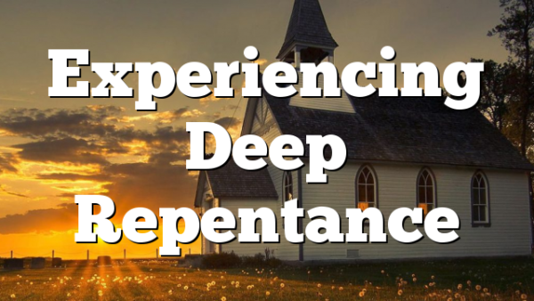 Experiencing Deep Repentance