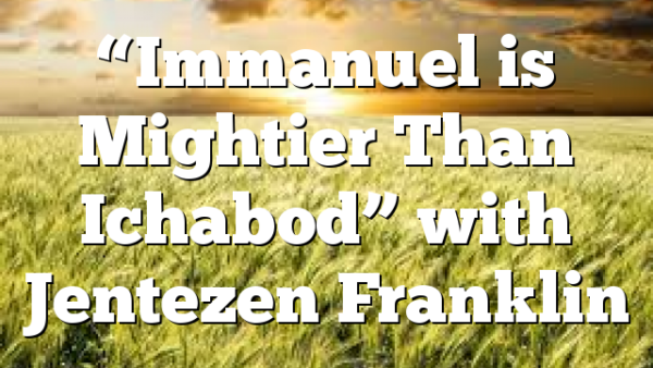 “Immanuel is Mightier Than Ichabod” with Jentezen Franklin