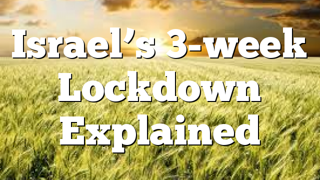 Israel’s 3-week Lockdown Explained